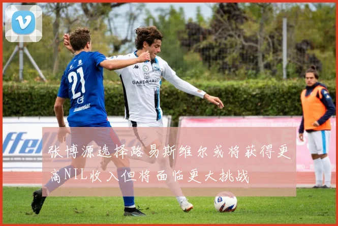 张博源选择路易斯维尔或将获得更高NIL收入但将面临更大挑战